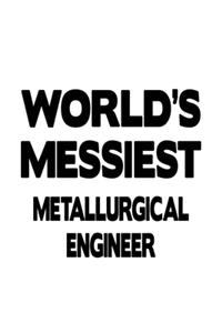 World's Messiest Metallurgical Engineer: Best Metallurgical Engineer Notebook, Journal Gift, Diary, Doodle Gift or Notebook - 6 x 9 Compact Size- 109 Blank Lined Pages