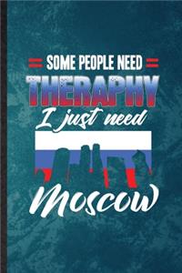 Some People Need Therapy I Just Need Moscow