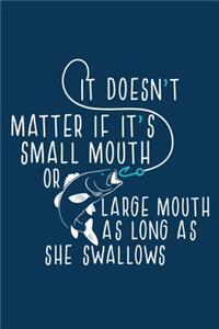 It Doesn't Matter If It's Small Mouth Or Large Mouth As Long As She Swallows