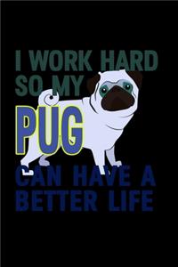 I work Hard so my Pug can have a Better Life