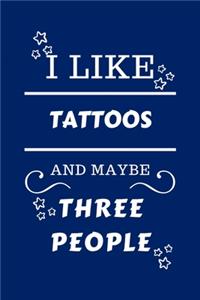 I Like Tattoos And Maybe Three People