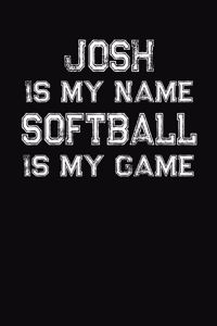 Josh Is My Name Softball Is My Game