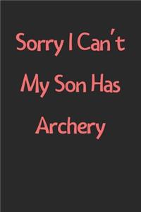 Sorry I Can't My Son Has Archery