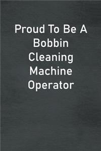 Proud To Be A Bobbin Cleaning Machine Operator