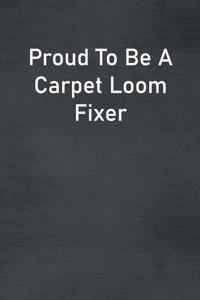 Proud To Be A Carpet Loom Fixer