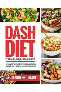 Dash Diet Pressure Cooker Cookbook: Easy and Delicious Recipes for Weight Loss, Lower Blood Pressure and Prevent Diabetes