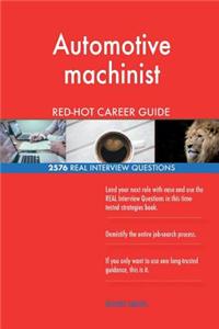 Automotive machinist RED-HOT Career Guide; 2576 REAL Interview Questions