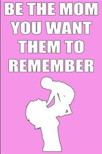Be the Mom You Want Them to Remember