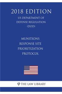 Munitions Response Site Prioritization Protocol (Us Department of Defense Regulation) (Dod) (2018 Edition)
