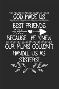 God Made Us Best Friends Because He Knew Our Mums Couldn't Handle Us As Sisters