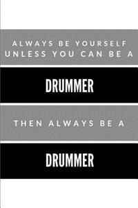 Always Be Yourself Unless You Can Be a Drummer Then Always Be a Drummer