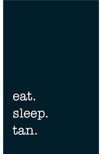 eat. sleep. tan. - Lined Notebook