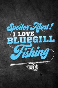 Spoiler Alert I Love Bluegill Fishing