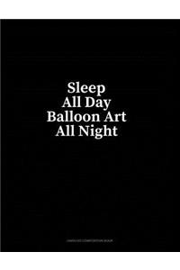 Sleep All Day Balloon Art All Night: Unruled Composition Book
