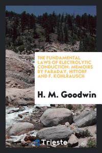 The Fundamental Laws of Electrolytic Conduction: Memoirs by Faraday, Hittorf and F. Kohlrausch