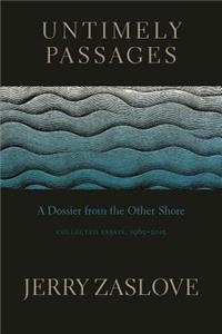 Untimely Passages: A Dossier from the Other Shore, Collected Essays 1965-2015