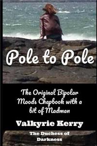 Pole to Pole: The Original Bipolar Moods Chapbook with a Bit of Madman