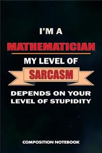 I Am a Mathematician My Level of Sarcasm Depends on Your Level of Stupidity