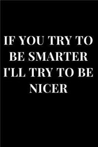 If You Try to Be Smarter I'll Try to Be Nicer