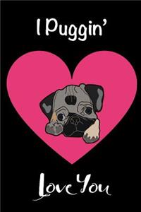 I Puggin' Love You: Funny Novelty Gift for Pug Lovers Unique Valentines Day Gift for Him or Her Blank Lined Travel Journal to Write in Small Notebook 6x9, 100 Pages