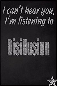 I Can't Hear You, I'm Listening to Disillusion Creative Writing Lined Journal