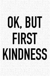 Ok, But First Kindness