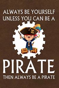 Always Be Yourself Unless You Can Be a Pirate Then Always Be a Pirate