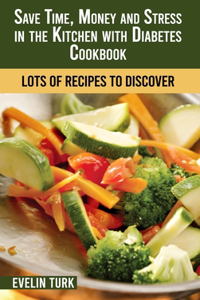 Save Time, Money and Stress in the Kitchen with Diabetes Cookbook
