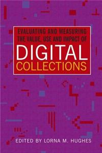 Evaluating and Measuring the Value, Use and Impact of Digital Collections