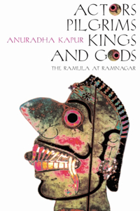Actors, Pilgrims, Kings and Gods - The Ramlila of Ramnagar