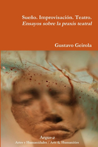 Sueño. Improvisación. Teatro. Ensayos sobre la praxis teatral