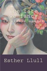 The face we fancy is always opaque