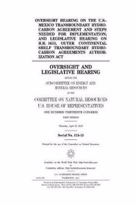 Oversight Hearing on the U.S.-Mexico Transboundary Hydrocarbon Agreement and Steps Needed for Implementation; And Legislative Hearing on H.R. 1613, Outer Continental Shelf Transboundary Hydrocarbon Agreements Authorization ACT