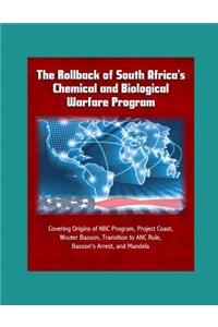 The Rollback of South Africa's Chemical and Biological Warfare Program - Covering Origins of NBC Program, Project Coast, Wouter Basson, Transition to ANC Rule, Basson's Arrest, and Mandela