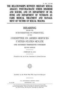 The relationships between military sexual assault, post-traumatic stress disorder and suicide, and on Department of Defense and Department of Veterans Affairs medical treatment and management of victims of sexual trauma