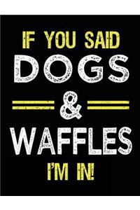 If You Said Dogs & Waffles I'm In