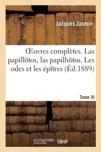 Oeuvres Complètes. Las Papillôtos, Las Papilhôtos. Tome III. Les Odes Et Les Épîtres