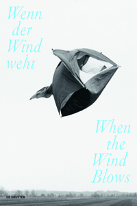 Wenn Der Wind Weht / When the Wind Blows: Luft, Wind Und Atem in Der Zeitgenössischen Kunst / Air, Wind, and Breath in Contemporary Art