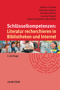 Schlüsselkompetenzen: Literatur Recherchieren in Bibliotheken Und Internet