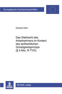 Das Wahlrecht Des Arbeitnehmers Im Kontext Des Tarifrechtlichen Guenstigkeitsprinzips (§ 4 Abs. III Tvg)