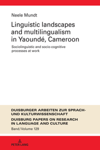 Linguistic Landscapes and Multilingualism in Yaoundé, Cameroon. Sociolinguistic and Socio-cognitive Processes at Work
