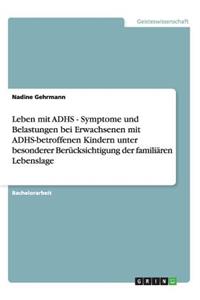 Leben mit ADHS - Symptome und Belastungen bei Erwachsenen mit ADHS-betroffenen Kindern unter besonderer Berücksichtigung der familiären Lebenslage