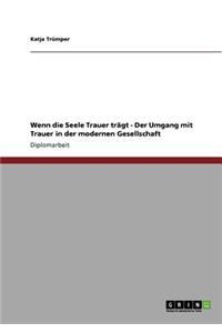 Wenn die Seele Trauer trägt - Der Umgang mit Trauer in der modernen Gesellschaft