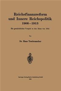 Reichsfinanzreform Und Innere Reichspolitik 1906-1913: Ein Geschichtliches Vorspiel Zu Den Ideen Von 1914