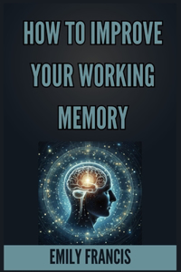 How to Improve Your Working Memory