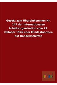 Gesetz Zum Ubereinkommen NR. 147 Der Internationalen Arbeitsorganisation Vom 29. Oktober 1976 Uber Mindestnormen Auf Handelsschiffen