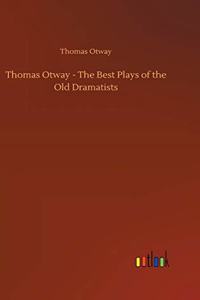 Thomas Otway - The Best Plays of the Old Dramatists