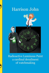 Radioactive Luminous Paint - a cardinal derailment of watchmaking