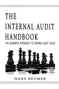 The Internal Audit Handbook - The Business Approach to Driving Audit Value