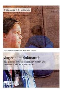 Jugend im Holocaust. Wie Schüler den Holocaust durch Kinder- und Jugendliteratur verstehen lernen